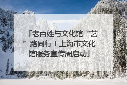 老百姓与文化馆“艺”路同行！上海市文化馆服务宣传周启动