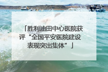 胜利油田中心医院获评“全国平安医院建设表现突出集体”