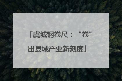 虞城钢卷尺：“卷”出县域产业新刻度