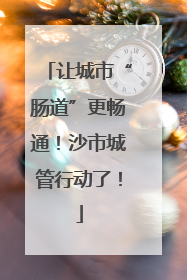 让城市“肠道”更畅通！沙市城管行动了！