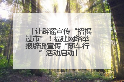 让辟谣宣传“招摇过市”！福建网络举报辟谣宣传“随车行”活动启动