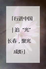 行进中国｜追“光”长春，聚光成炬