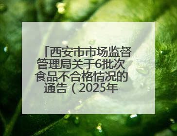 西安市市场监督管理局关于6批次食品不合格情况的通告（2025年第16号）
