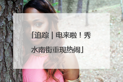 追踪｜电来啦！秀水南街重现热闹