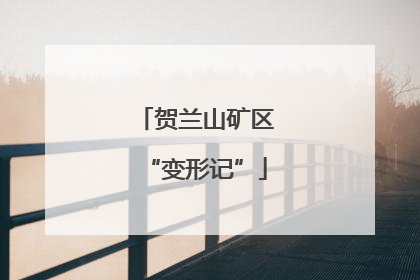 贺兰山矿区“变形记”