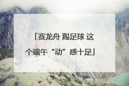 赛龙舟 踢足球 这个端午“动”感十足