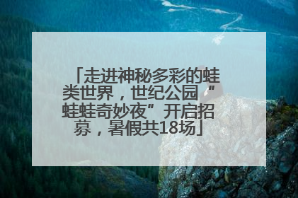 走进神秘多彩的蛙类世界，世纪公园“蛙蛙奇妙夜”开启招募，暑假共18场