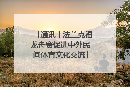通讯丨法兰克福龙舟赛促进中外民间体育文化交流