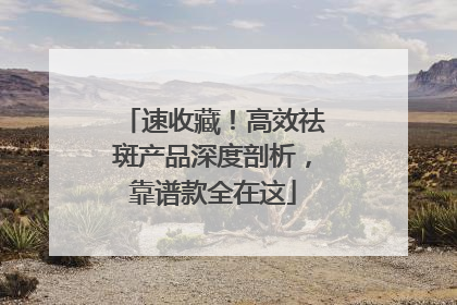 速收藏！高效祛斑产品深度剖析，靠谱款全在这
