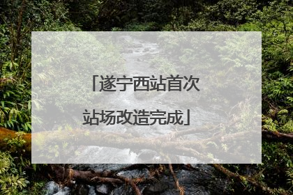 遂宁西站首次站场改造完成