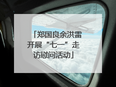 郑国良余洪雷开展“七一”走访慰问活动