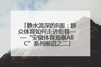 静水流深的B面：群众体育如何走进街巷——“安徽体育观察ABC”系列报道之二