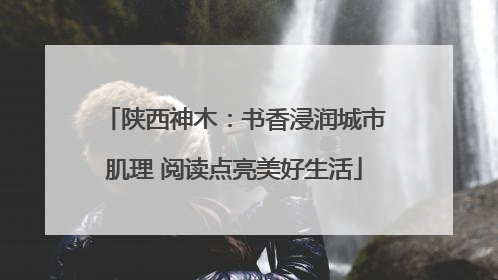 陕西神木：书香浸润城市肌理 阅读点亮美好生活