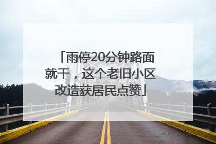 雨停20分钟路面就干，这个老旧小区改造获居民点赞