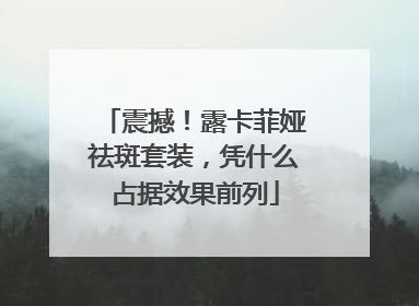 震撼！露卡菲娅祛斑套装，凭什么占据效果前列
