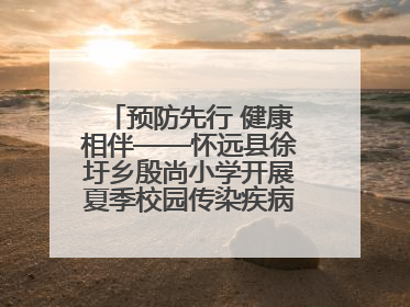 预防先行 健康相伴——怀远县徐圩乡殷尚小学开展夏季校园传染疾病防控主题活动