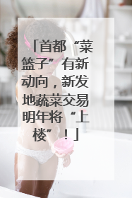 首都“菜篮子”有新动向，新发地蔬菜交易明年将“上楼”！
