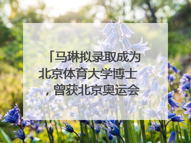 马琳拟录取成为北京体育大学博士，曾获北京奥运会冠军和4次世界杯冠军，张继科：他是神