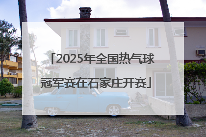 2025年全国热气球冠军赛在石家庄开赛