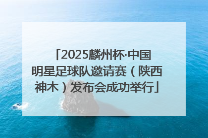 2025麟州杯·中国明星足球队邀请赛（陕西神木）发布会成功举行