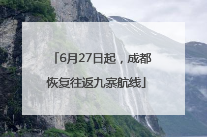 6月27日起，成都恢复往返九寨航线