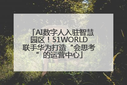 AI数字人入驻智慧园区！51WORLD联手华为打造“会思考”的运营中心
