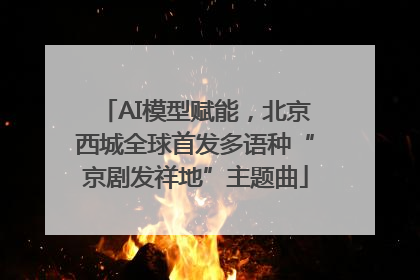 AI模型赋能，北京西城全球首发多语种“京剧发祥地”主题曲