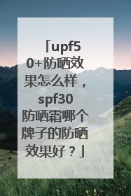 upf50+防晒效果怎么样，spf30防晒霜哪个牌子的防晒效果好？